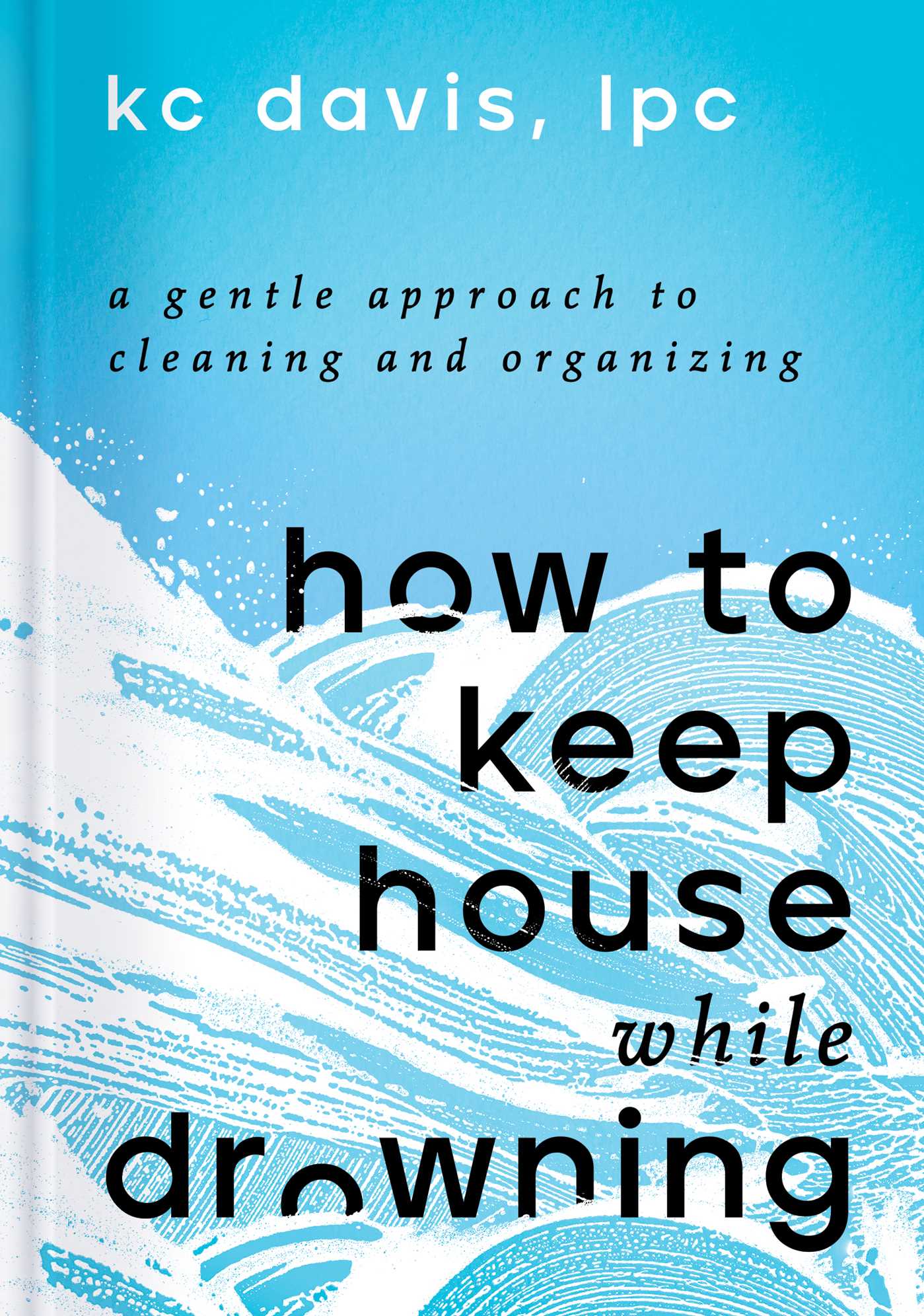 How to Keep House while Drowning by K. C. Davis